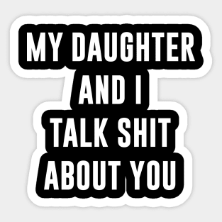 My daughter and I talk shit about you Sticker